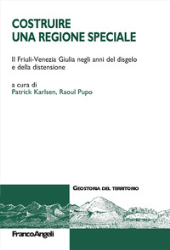 m, Costruire una regione speciale : il Friuli-Venezia Giulia negli anni del disgelo e della distensione, 