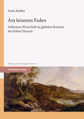 E-book, Am leinenen Faden : Schlesiens Wirtschaft im globalen Kontext der frühen Neuzeit, Franz Steiner Verlag GmbH