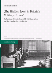 E-book, "The Hidden Jewel in Britain's Military Crown" : Die britische Schießpulvermühle Waltham Abbey und ihre Handwerker 1787 bis 1816, Franz Steiner Verlag GmbH
