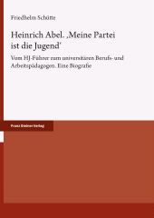 E-book, Heinrich Abel. 'Meine Partei ist die Jugend' : Vom HJ-Führer zum universitären Berufs- und Arbeitspädagogen. Eine Biografie, Franz Steiner Verlag GmbH