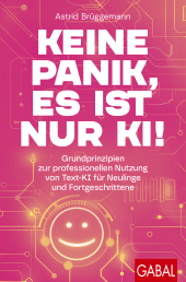 E-book, Keine Panik, es ist nur KI! : Grundprinzipien zur professionellen Nutzung von Text-KI für Neulinge und Fortgeschrittene | Mit digitaler Prompt-Sammlung, GABAL Verlag
