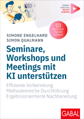 E-book, Seminare, Workshops und Meetings mit KI unterstützen : Effiziente Vorbereitung.  Methodenreiche Durchführung.  Ergebnisorientierte Nachbereitung. | Mit digitalen Zusatzinhalten zum Buch, GABAL Verlag