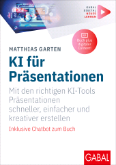 eBook, KI für Präsentationen : Mit den richtigen KI-Tools Präsentationen schneller, einfacher und kreativer erstellen | Inklusive Chatbot und digitalen Zusatzinhalten zum Buch, GABAL Verlag