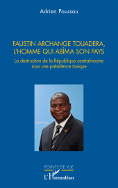E-book, Faustin Archange Touadera, l'homme qui abima son pays : La destruction de la République centrafricaine sous une présidence toxique, L'Harmattan