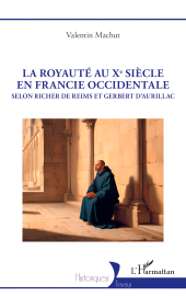 eBook, La royauté au Xe siècle en Francie occidentale : Selon Richer de Reims et Gerbert d'Aurillac, L'Harmattan