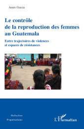 E-book, Le contrôle de la reproduction des femmes au Guatemala : Entre trajectoires de violences et espaces de résistances, L'Harmattan