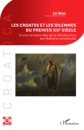 E-book, Les Croates et les dilemmes du premier XXe siècle : D'une certaine idée de la Mitteleuropa aux Balkans compliqués, L'Harmattan