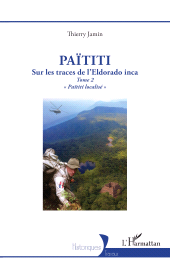E-book, Païtiti : Sur les traces de l'Eldorado inca. Tome 2 " Païtiti localisé ", L'Harmattan