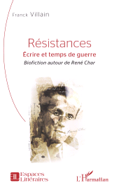 E-book, Résistances : Écrire et temps de guerre - Biofiction autour de René Char, L'Harmattan