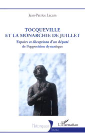 E-book, Tocqueville et la Monarchie de Juillet : Espoirs et déceptions d'un député de l'opposition dynastique, L'Harmattan