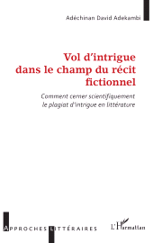 eBook, Vol d'intrigue dans le champ du récit fictionnel : Comment cerner scientifiquement le plagiat d'intrigue en littérature, L'Harmattan