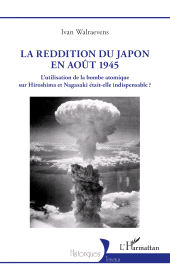 E-book, La reddition du Japon en août 1945 : L'utilisation de la bombe atomique sur Hiroshima et Nagasaki était-elle indispensable ?, L'Harmattan