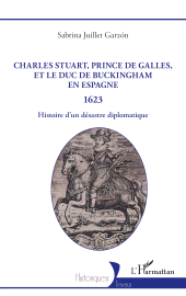 E-book, Charles Stuart, prince de Galles, et le duc de Buckingham en Espagne 1623 : Histoire d'un désastre diplomatique, L'Harmattan