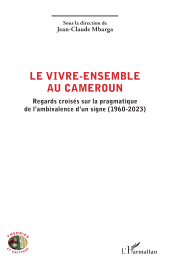 E-book, Le vivre-ensemble au Cameroun : Regards croisés sur la pragmatique de l'ambivalence d'un signe (1960-2023), L'Harmattan