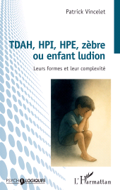 E-book, TDAH, HPI, HPE, zèbre ou enfant ludion : Leurs formes et leur complexité, L'Harmattan