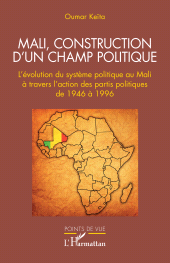 E-book, Mali, construction d'un champ politique : L'évolution du système politique au Mali à travers l'action des partis politiques de 1946 à 1996, L'Harmattan