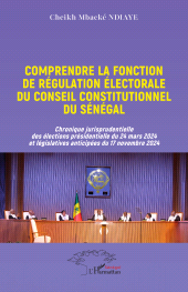 E-book, Comprendre la fonction de régulation électorale du Conseil constitutionnel du Sénégal : Chronique jurisprudentielle des élections présidentielle du 24 mars 2024 et législatives anticipées du 17 novembre 2024, L'Harmattan