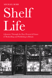 E-book, Shelf Life : A Journey Through the Past, Present & Future of Bookselling and Publishing in Britain, The History Press