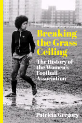 eBook, Breaking the Grass Ceiling : The History of the Women's Football Association, The History Press