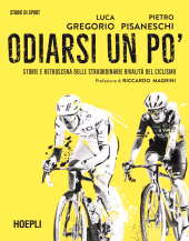 E-book, Odiarsi un po' : storie e retroscena delle straordinarie rivalità del ciclismo, Hoepli