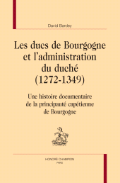 E-book, Les ducs de Bourgogne et l'administration du duché (1272-1349) : Une histoire documentaire de la principauté capétienne de Bourgogne, Honoré Champion