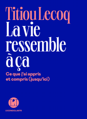 E-book, La Vie ressemble à ça-Ce que j'ai appris et compris (jusqu'ici), Éditions de l'Iconoclaste