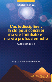 E-book, L'autodiscipline : la clé pour concilier ma vie familiale et ma vie professionnelle : Autobiographie, Les Impliqués