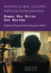 E-book, Shaping Global Cultures through Screenwriting : Women Who Write Our Worlds, Intellect
