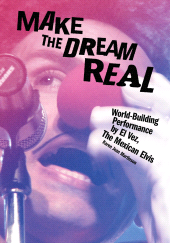 E-book, Make the Dream Real : World-Building Performance by El Vez, The Mexican Elvis, Intellect