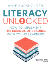 E-book, Literacy Unlocked : How to Implement the Science of Reading with Young Learners, Jossey-Bass