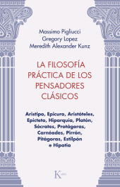 E-book, La filosofía práctica de los pensadores clásicos : Aristipo, Epicuro, Aristóteles, Epícteto, Hiparquía, Platón, Sócrates, Protágoras, Carnéades, Pirrón, Pitágoras, Estilpón e Hipatia, Editorial Kairós