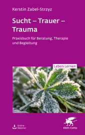 E-book, Sucht -Trauer -Trauma (Leben Lernen, Bd. 357) : Praxisbuch für Beratung, Therapie und Begleitung, Klett-Cotta