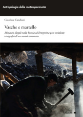 eBook, Vasche e martello : minatori illegali nella Bosnia ed Erzegovina post-socialista : etnografia di un mondo sommerso, 