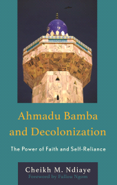 eBook, Ahmadu Bamba and Decolonization : The Power of Faith and Self-Reliance, Lexington Books