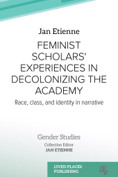 E-book, Feminist Scholars' Experiences in Decolonising the Academy : Race, Class, and Identity in Narrative, Lived Places Publishing