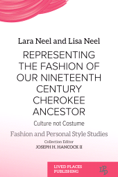 E-book, Representing the Fashion of Our Nineteenth Century Cherokee Ancestor : Culture Not Costume, Lived Places Publishing
