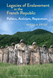 E-book, Legacies of Enslavement in the French Republic : Politics, Activism, Reparation, Liverpool University Press