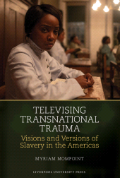 E-book, Televising Transnational Trauma : Visions and Versions of Slavery in the Americas, Liverpool University Press