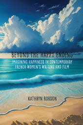 E-book, Beyond the Happy Ending : Imagining Happiness in Contemporary French Women's Writing and Film, Liverpool University Press