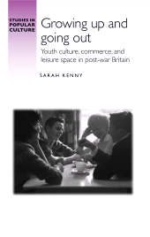 E-book, Growing up and going out : Youth culture, commerce, and leisure space in post-war Britain, Manchester University Press