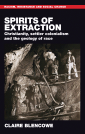 E-book, Spirits of extraction : Christianity, settler colonialism and the geology of race, Manchester University Press