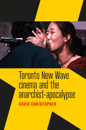 E-book, Toronto New Wave cinema and the anarchist-apocalypse, Manchester University Press