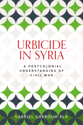 eBook, Urbicide in Syria : A postcolonial understanding of civil war, Manchester University Press