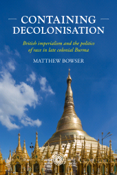 E-book, Containing decolonisation : British imperialism and the politics of race in late colonial Burma, Manchester University Press