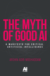 E-book, The myth of good AI : A manifesto for critical Artificial Intelligence, Manchester University Press