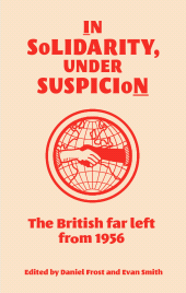 eBook, In solidarity, under suspicion : The British far left from 1956, Manchester University Press