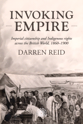 E-book, Invoking Empire : Imperial citizenship and Indigenous rights across the British World, 1860-1900, Manchester University Press