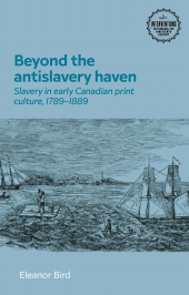 E-book, Beyond the antislavery haven : Slavery in early Canadian print culture, 1789-1889, Manchester University Press