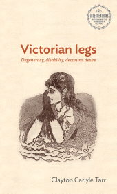 E-book, Victorian legs : Degeneracy, disability, decorum, desire, Manchester University Press