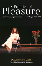 E-book, A Practice of Pleasure : Joanna Frueh's performances and writings, 2005-2011, Manchester University Press